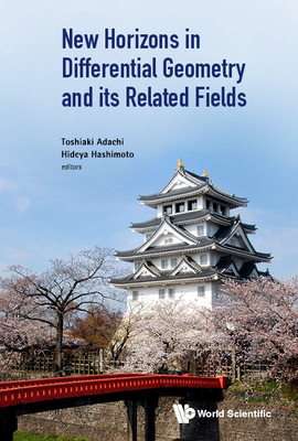 New Horizons in Differential Geometry and Its Related Fields - Adachi, Toshiaki (Editor), and Hashimoto, Hideya (Editor)