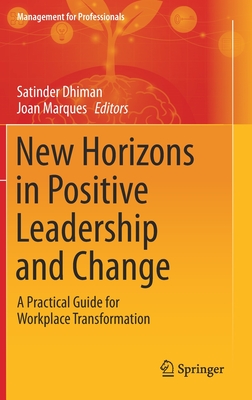 New Horizons in Positive Leadership and Change: A Practical Guide for Workplace Transformation - Dhiman, Satinder (Editor), and Marques, Joan (Editor)