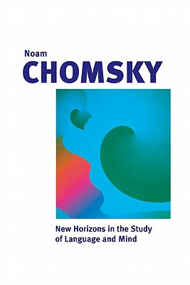 New Horizons in the Study of Language and Mind - Chomsky, Noam, and Smith, Neil (Foreword by)