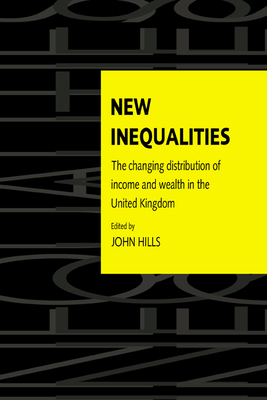 New Inequalities: The Changing Distribution of Income and Wealth in the UK - Hills, John (Editor), and John, Hills (Editor)