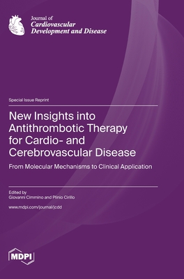 New Insights into Antithrombotic Therapy for Cardio- and Cerebrovascular Disease: From Molecular Mechanisms to Clinical Application - Cimmino, Giovanni (Guest editor), and Cirillo, Plinio (Guest editor)