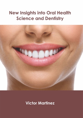 New Insights Into Oral Health Science and Dentistry - Martinez, Victor (Editor)