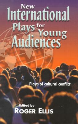 New International Plays for Young Audiences: Plays of Cultural Conflict - Ellis, Roger, M.A., Ph.D. (Editor)