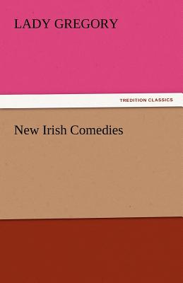 New Irish Comedies - Gregory, Lady