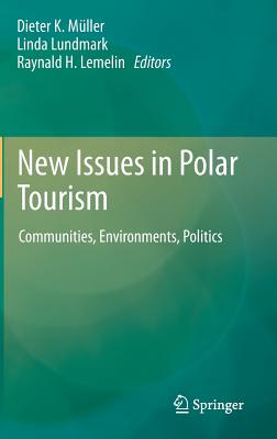 New Issues in Polar Tourism: Communities, Environments, Politics - Mller, Dieter K (Editor), and Lundmark, Linda (Editor), and Lemelin, Raynald H (Editor)