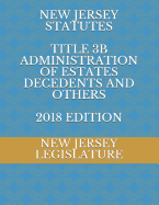 New Jersey Statutes Title 3b Administration of Estates Decedents and Others 2018 Edition
