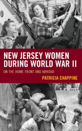 New Jersey Women during World War II: On the Home Front and Abroad