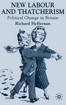 New Labour and Thatcherism: Political Change in Britain - Heffernan, R