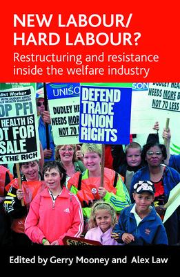 New Labour/Hard Labour?: Restructuring and Resistance Inside the Welfare Industry - Mooney, Gerry (Editor), and Law, Alex (Editor)