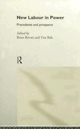 New Labour in Power: Precedents and Prospects - Bale, Tim (Editor), and Brivati, Brian (Editor)