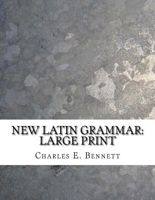 New Latin Grammar: Large Print - Bennett, Charles E