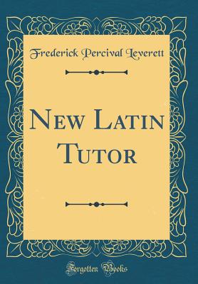 New Latin Tutor (Classic Reprint) - Leverett, Frederick Percival