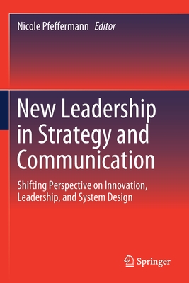 New Leadership in Strategy and Communication: Shifting Perspective on Innovation, Leadership, and System Design - Pfeffermann, Nicole (Editor)