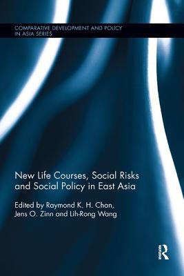 New Life Courses, Social Risks and Social Policy in East Asia - Chan, Raymond K. H. (Editor), and Zinn, Jens (Editor), and Wang, Lih-Rong (Editor)