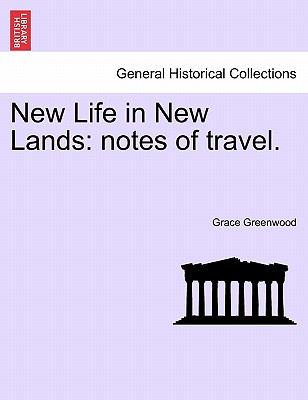 New Life in New Lands: Notes of Travel. - Greenwood, Grace