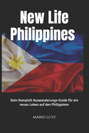 New Life Philippines: Dein Komplett Ausanderungs-Guide für ein neues Leben auf den Philippinen: Alles, was du wissen musst - von der Planung bis zur erfolgreichen Integration