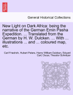 New Light on Dark Africa: being the narrative of the German Emin Pasha Expedition. ... Translated from the German by H. W. Dulcken. ... With ... illustrations ... and ... coloured map, etc.