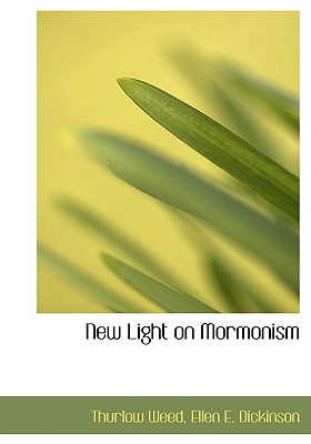 New Light on Mormonism - Weed, Thurlow, and Dickinson, Ellen E