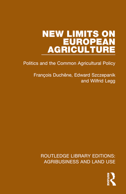 New Limits on European Agriculture: Politics and the Common Agricultural Policy - Duchne, Franois, and Szczepanik, Edward, and Legg, Wilfrid