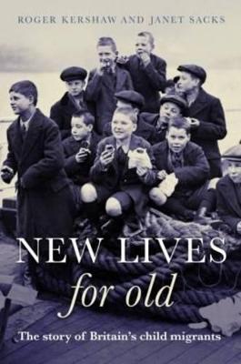 New Lives for Old: The Story of Britain's Home Children - Kershaw, Roger, and Sacks, Janet