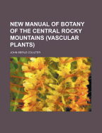 New Manual of Botany of the Central Rocky Mountains (Vascular Plants)