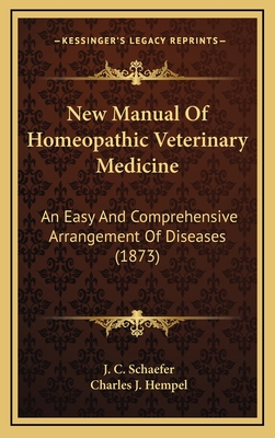 New Manual of Homeopathic Veterinary Medicine: An Easy and Comprehensive Arrangement of Diseases (1873) - Schaefer, J C, and Hempel, Charles J (Translated by)