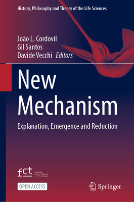 New Mechanism: Explanation, Emergence and Reduction - Cordovil, Joo L. (Editor), and Santos, Gil (Editor), and Vecchi, Davide (Editor)