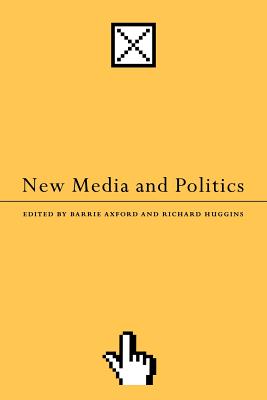 New Media and Politics - Axford, Barrie (Editor), and Huggins, Richard (Editor)