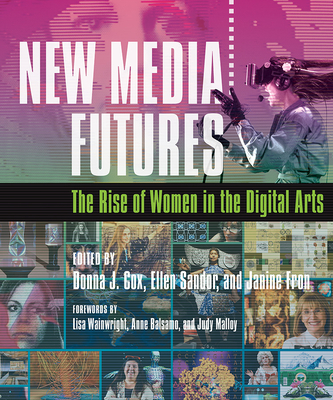 New Media Futures: The Rise of Women in the Digital Arts - Cox, Donna (Contributions by), and Sandor, Ellen (Contributions by), and Fron, Janine (Contributions by)