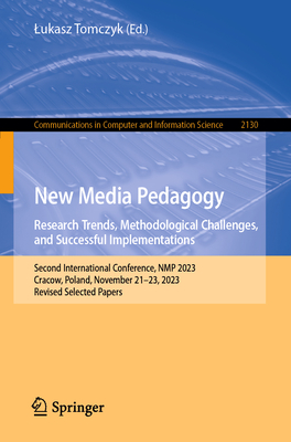 New Media Pedagogy: Research Trends, Methodological Challenges, and Successful Implementations: Second International Conference, NMP 2023, Cracow, Poland, November 21-23, 2023, Revised Selected Papers - Tomczyk, Lukasz (Editor)