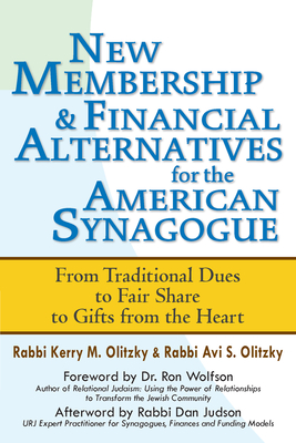 New Membership & Financial Alternatives for the American Synagogue: From Traditional Dues to Fair Share to Gifts from the Heart - Olitzky, Kerry M, Dr., and Olitzky, Avi S, Rabbi, and Wolfson, Ron, Dr. (Foreword by)