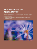 New Methods of Alkalimetry: and of Determining the Commercial Value of Acids and Manganese