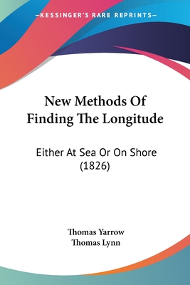 New Methods Of Finding The Longitude: Either At Sea Or On Shore (1826) - Yarrow, Thomas, and Lynn, Thomas