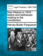 New Mexico in 1910: Letters and Addresses Relating to the Constitution.