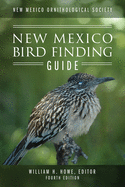 New Mexico Ornithological Society - New Mexico Bird Finding Guide: Fourth Edition
