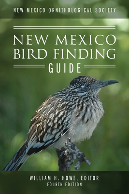 New Mexico Ornithological Society - New Mexico Bird Finding Guide: Fourth Edition - Howe, William H (Editor)