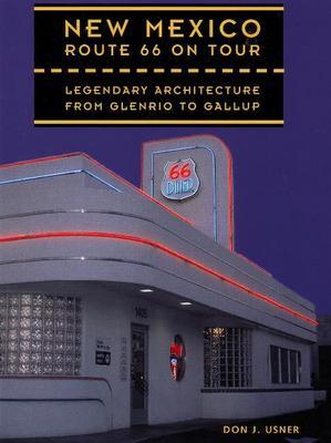 New Mexico Route 66 on Tour: Legendary Architecture from Glenrio to Gallup: Legendary Architecture from Glenrio to Gallup - Usner, Don J