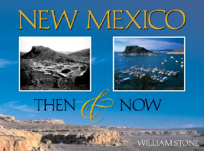 New Mexico: Then & Now - Stone, William (Text by)