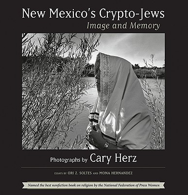 New Mexico's Crypto-Jews: Image and Memory - Herz, Cary (Photographer), and Soltes, Ori Z, Dr. (Introduction by), and Hernandez, Mona (Afterword by)