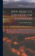 New Mexico's Struggle for Statehood: Sixty Years of Effort to Obtain Self Government