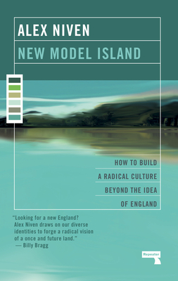 New Model Island: How to Build a Radical Culture Beyond the Idea of England - Niven, Alex