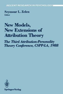 New Models, New Extensions of Attribution Theory: The Third Attribution-Personality Theory Conference, Cspp-La, 1988 - Zelen, Seymour L (Editor)