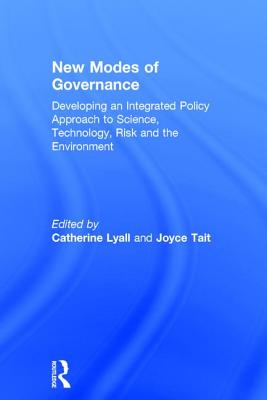New Modes of Governance: Developing an Integrated Policy Approach to Science, Technology, Risk and the Environment - Lyall, Catherine, and Tait, Joyce (Editor)