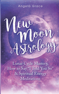 New Moon Astrology: Lunar Cycle Mastery, How to Say "I Told You So" & Spiritual Energy Meditations
