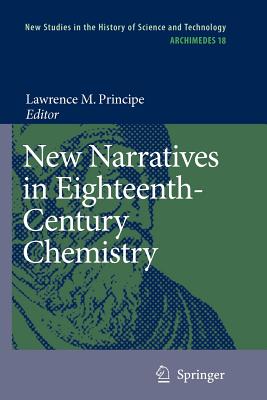 New Narratives in Eighteenth-Century Chemistry: Contributions from the First Francis Bacon Workshop, 21-23 April 2005, California Institute of Technology, Pasadena, California - Principe, Lawrence M. (Editor)