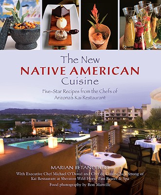 New Native American Cuisine: Five-Star Recipes from the Chefs of Arizona's Kai Restaurant - Betancourt, Marian, and Sheraton Wild Horse Pass Resort & Spa, and O'Dowd, Michael