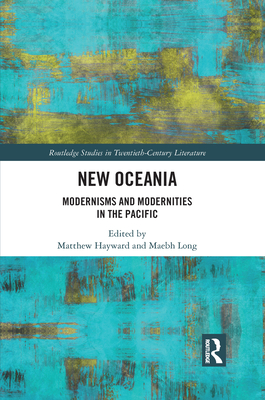 New Oceania: Modernisms and Modernities in the Pacific - Hayward, Matthew (Editor), and Long, Maebh (Editor)