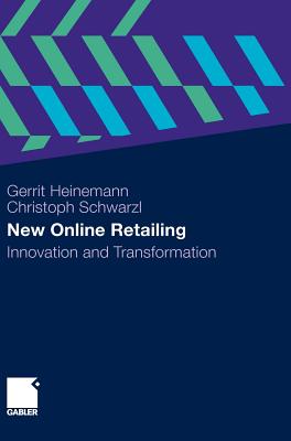 New Online Retailing: Innovation and Transformation - Heinemann, Gerrit, and Schwarzl, Christoph