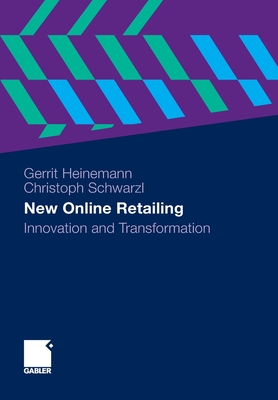 New Online Retailing: Innovation and Transformation - Heinemann, Gerrit, and Schwarzl, Christoph