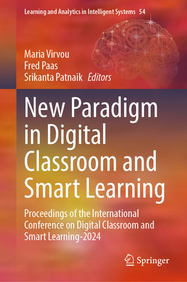 New Paradigm in Digital Classroom and Smart Learning: Proceedings of the International Conference on Digital Classroom and Smart Learning-2024 - Virvou, Maria (Editor), and Paas, Fred (Editor), and Patnaik, Srikanta (Editor)